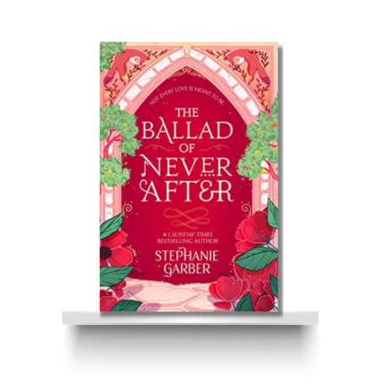 THE BALLARD OF NEVER AFTER by STEPHANIE GARBER
