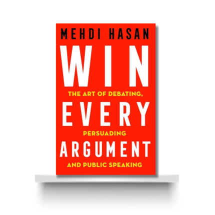 WIN EVERY ARGUMENT by MEHDI HASAN